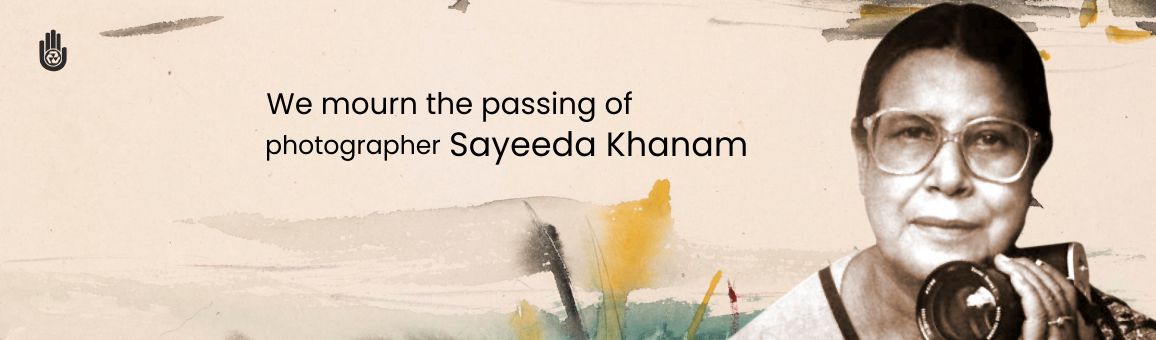 We mourn the passing of photographer Sayeeda Khanam